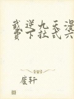 武逆九天漫画免费下拉式六漫画