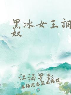 黑冰女王调教女奴