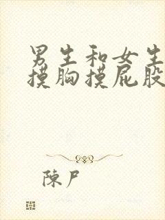 男生和女生亲嘴摸胸摸屁股的软件