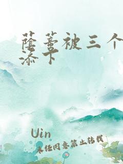 荫蒂被三个男人添下