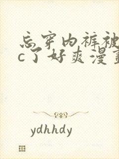 忘穿内裤被同桌c了好爽漫画