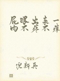 屁眼出来一疙瘩肉不疼不痒