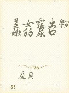 美女露出粉粉嫩嫩的尿口