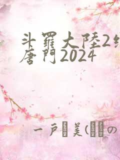 斗罗大陆2绝世唐门2024