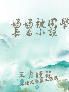 妈妈被同学调教长篇小说