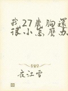 我27岁胸还是很小怎么办