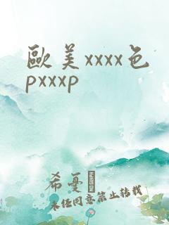 欧美xxxx色pxxxp