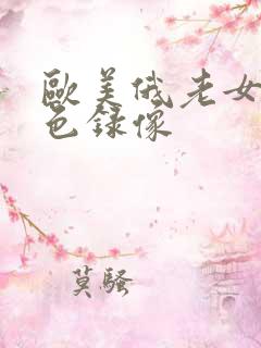 欧美俄老女人黄色录像