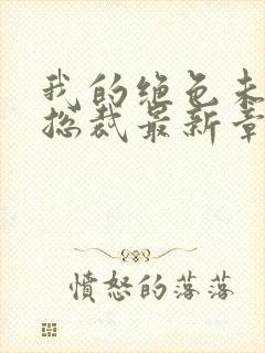 我的绝色未婚妻总裁最新章节列表