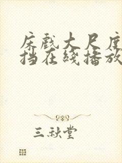 床戏大尺度无遮挡在线播放