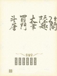 斗罗大陆2绝世唐门笔趣阁无弹窗