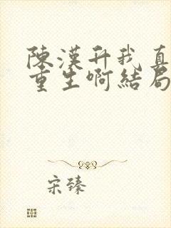 陈汉升我真没想重生啊结局