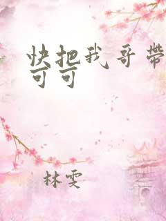 快把我哥带走王可可