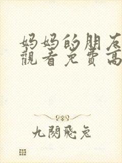 妈妈的朋友在线观看免费高清