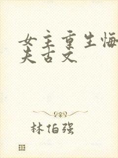 女主重生悔悟宠夫古文