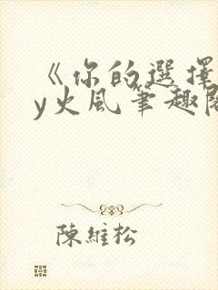 《你的选择》by火风笔趣阁免费阅读