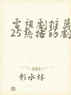 电视剧推荐2025热播的剧排行榜