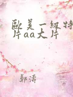 欧美一级特黄大片aa大片