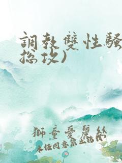调教双性骚货(总攻)