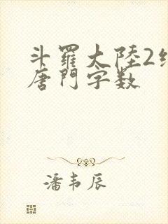 斗罗大陆2绝世唐门字数