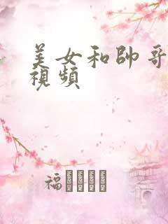 美女和帅哥亲嘴视频