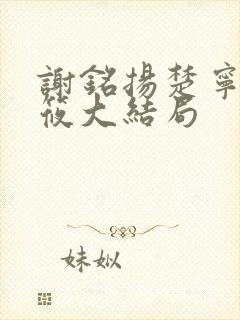 谢铭扬楚宁薛云筱大结局