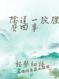 阴道一股腥味怎么回事