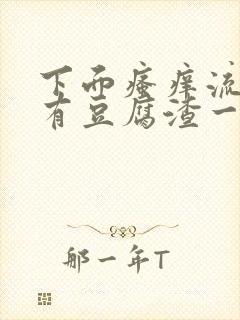 下面瘙痒流水还有豆腐渣一样的分泌物