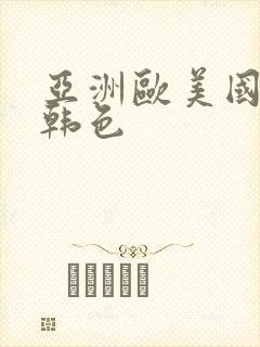 亚洲欧美国产日韩色