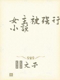 女主被强行糟蹋小说