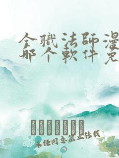 全职法师漫画在哪个软件免费阅读