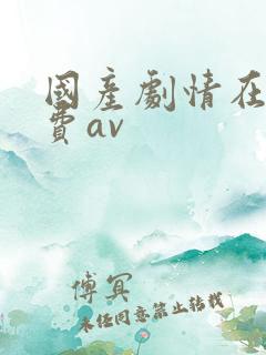 国产剧情在线免费av