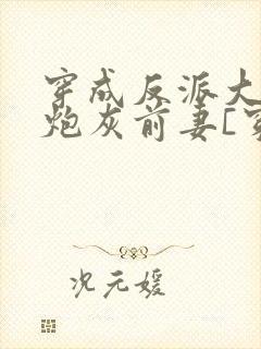 穿成反派大佬的炮灰前妻[穿书]