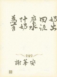 为什么回奶了还有奶水流出来