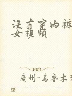 没有穿内裤的美女视频