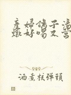 产妇鸽子汤怎么炖好喝又营养