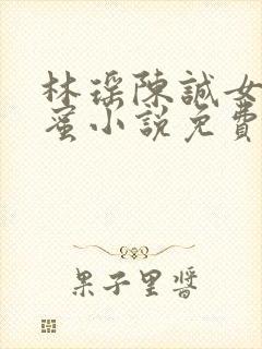 林瑶陈诚女儿闺蜜小说免费阅读全文无弹窗