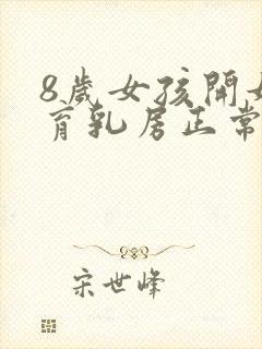 8岁女孩开始发育乳房正常吗