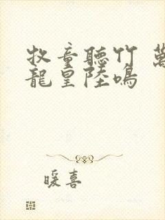 牧童听竹 万道龙皇陆鸣