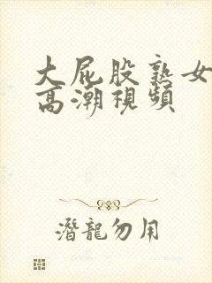 大屁股熟女潮喷高潮视频