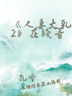 《人妻大乳被揉2》在线看