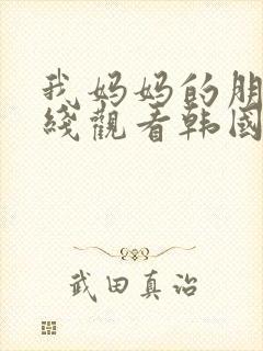 我妈妈的朋友在线观看韩国