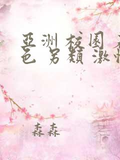 亚洲 校园 春色 另类 激情,欧美激情