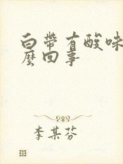 白带有酸味 怎么回事