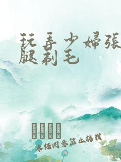 玩弄少妇张开双腿剃毛