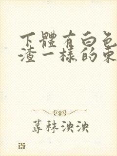 下体有白色豆腐渣一样的东西