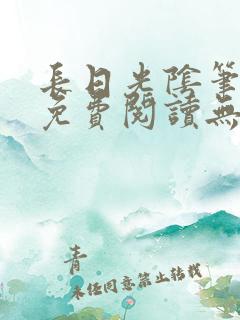 长日光阴笔趣阁免费阅读无弹窗