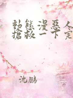 动态漫恶人想要抢救一下完整版