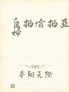 自拍偷拍亚洲少妇