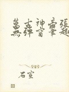 万古神帝张若尘无弹窗笔趣阁